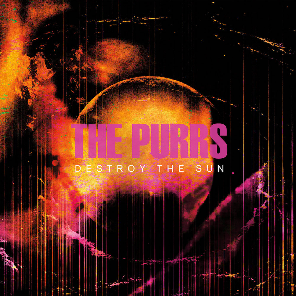 The Purrs &bull; <i>Destroy The Sun</i>