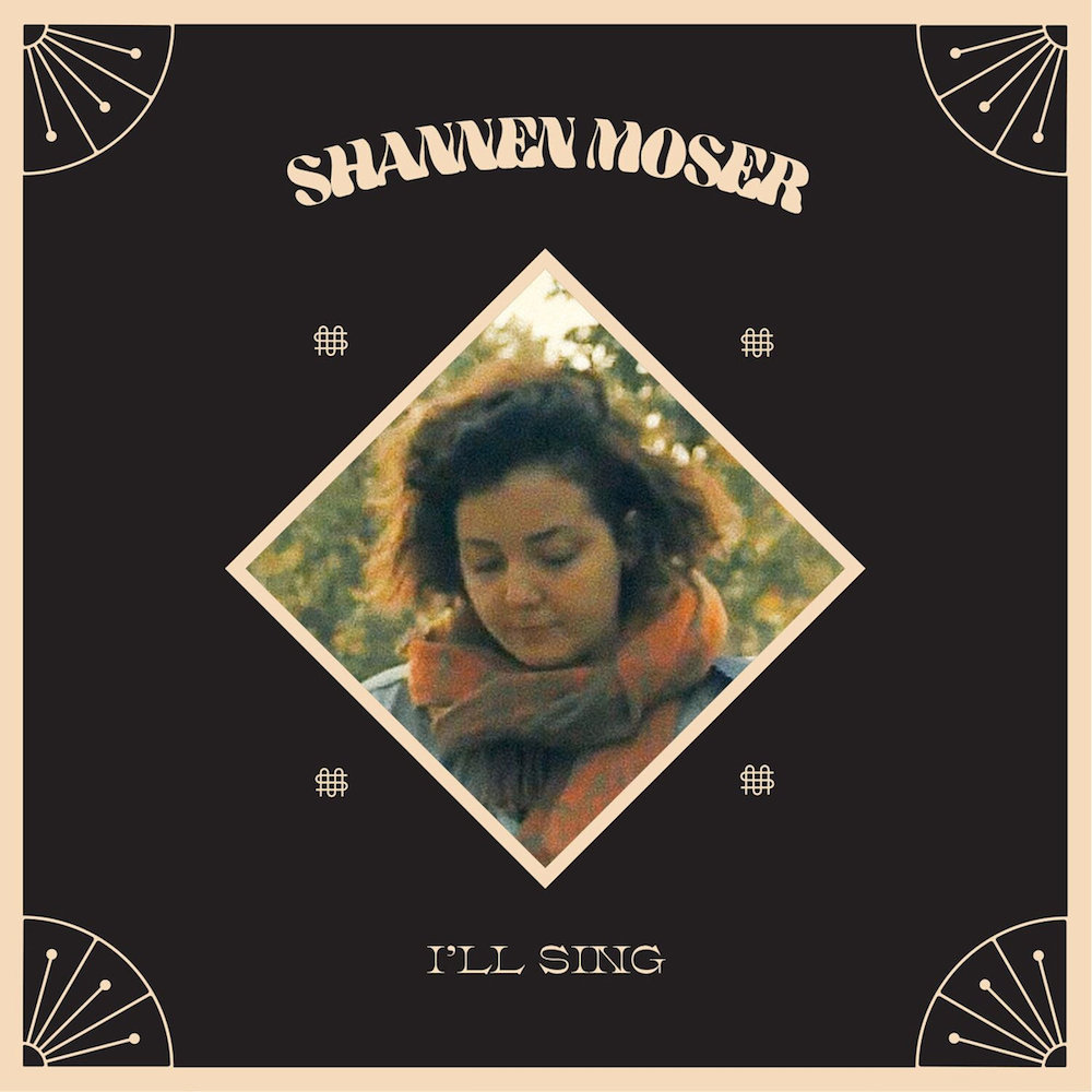 Shannen Moser &bull; <i>I’ll Sing</i>